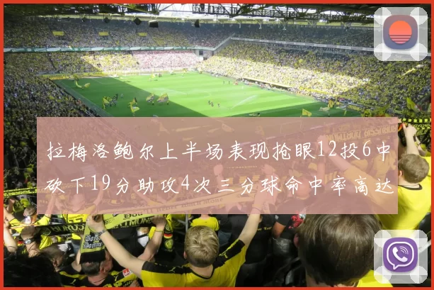 拉梅洛鲍尔上半场表现抢眼12投6中砍下19分助攻4次三分球命中率高达50